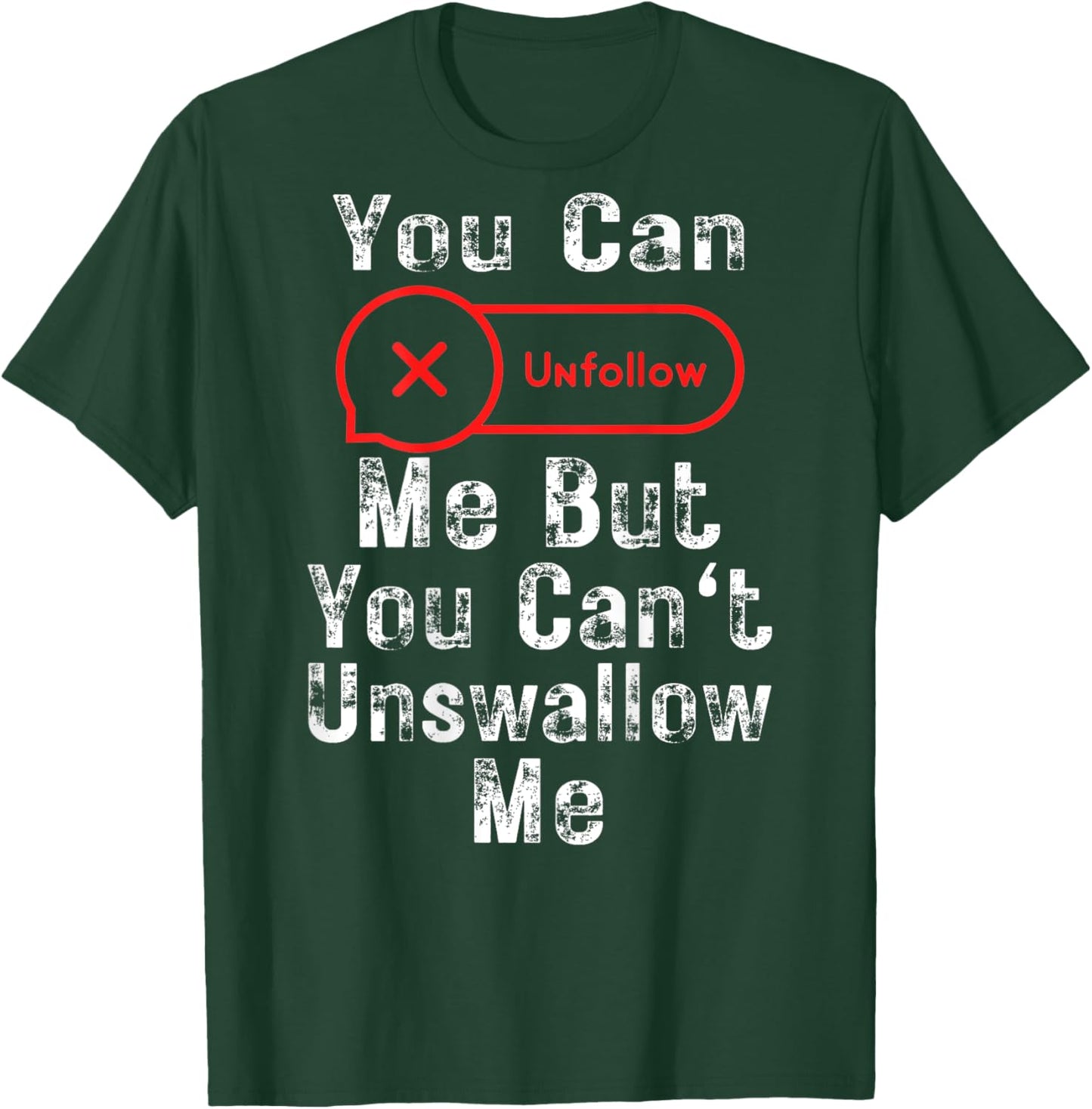 You Can Unfollow Me But You Can't Unswallow Me (On Back) T-Shirt - T-Shirt | Forest