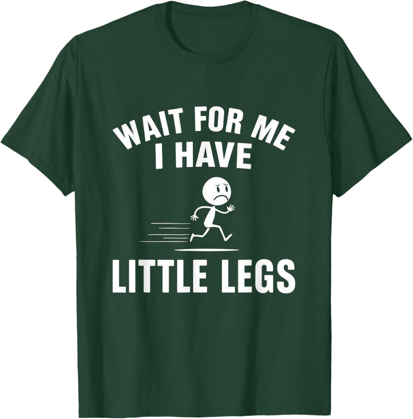 Wait for Me I Have Little Legs Funny Sarcasm Short Height T-Shirt - T-Shirt | Forest