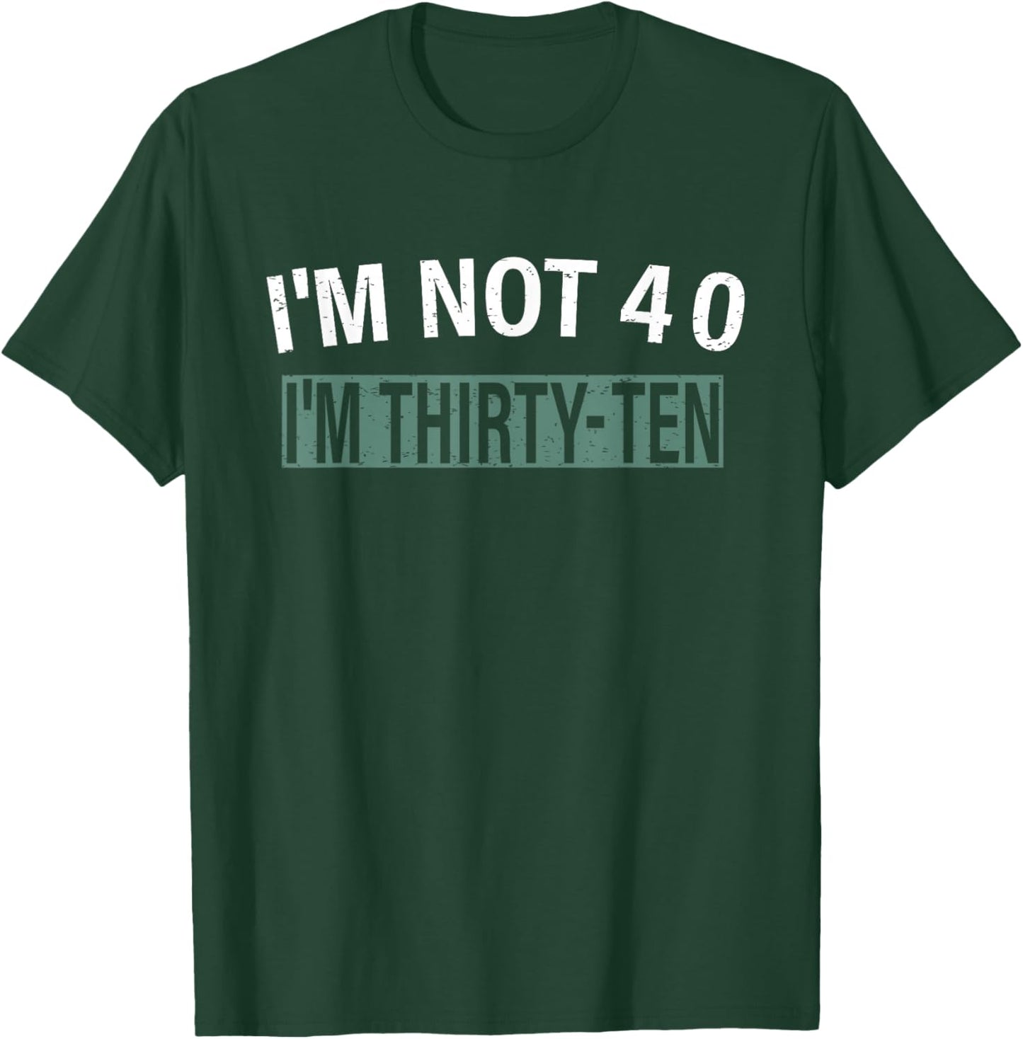 I'm Not 40 I'm Thirty Ten, Funny Birthday Quote T-Shirt - T-Shirt | Forest