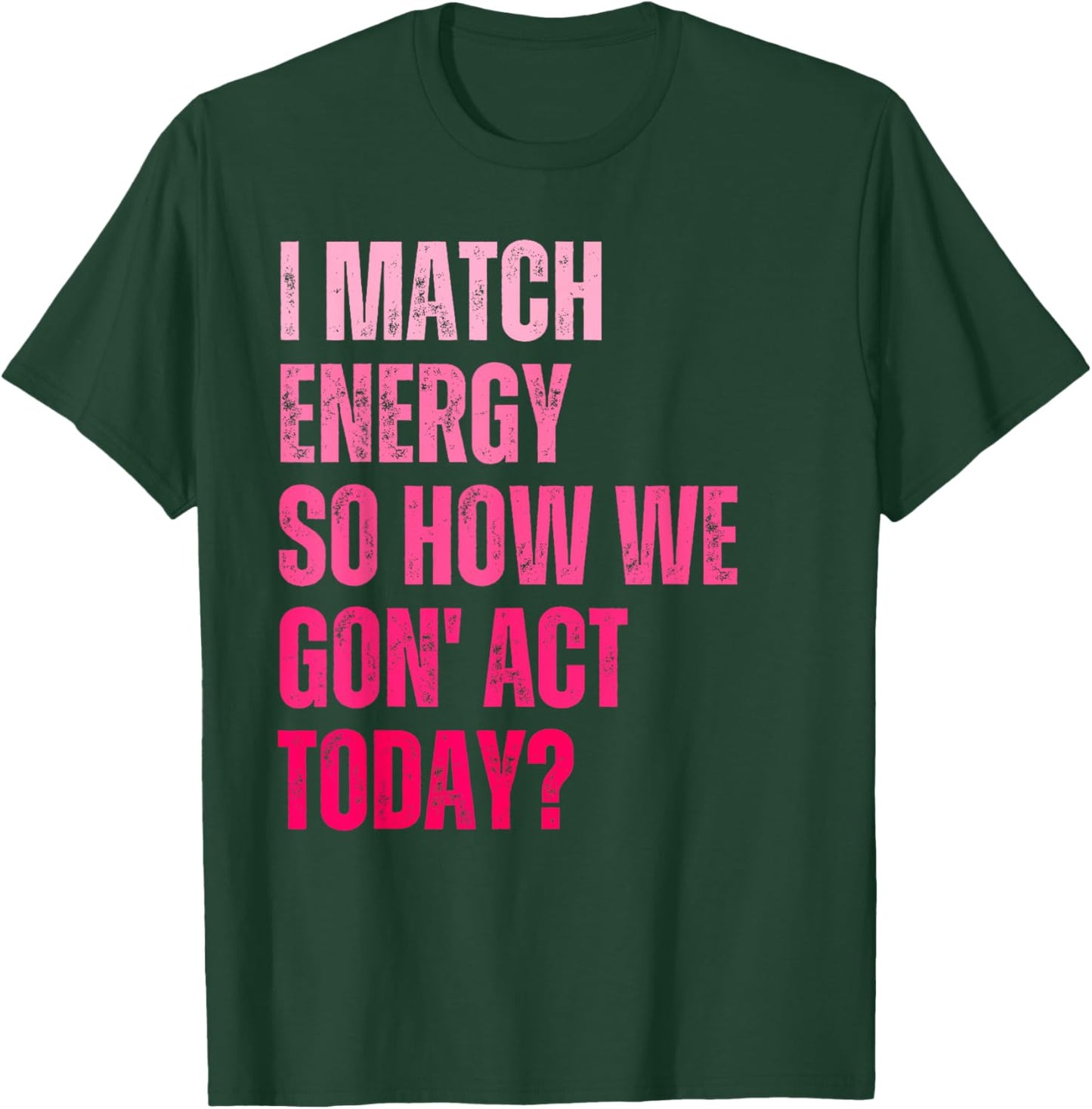 Retro I Match Energy So How We Gone Act Today Funny Saying T-Shirt - T-Shirt | Forest