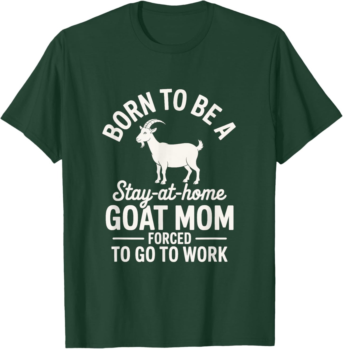 Born to be a Goat Mom Forced to go to Work! Cute Farm Animal T-Shirt - T-Shirt | Forest