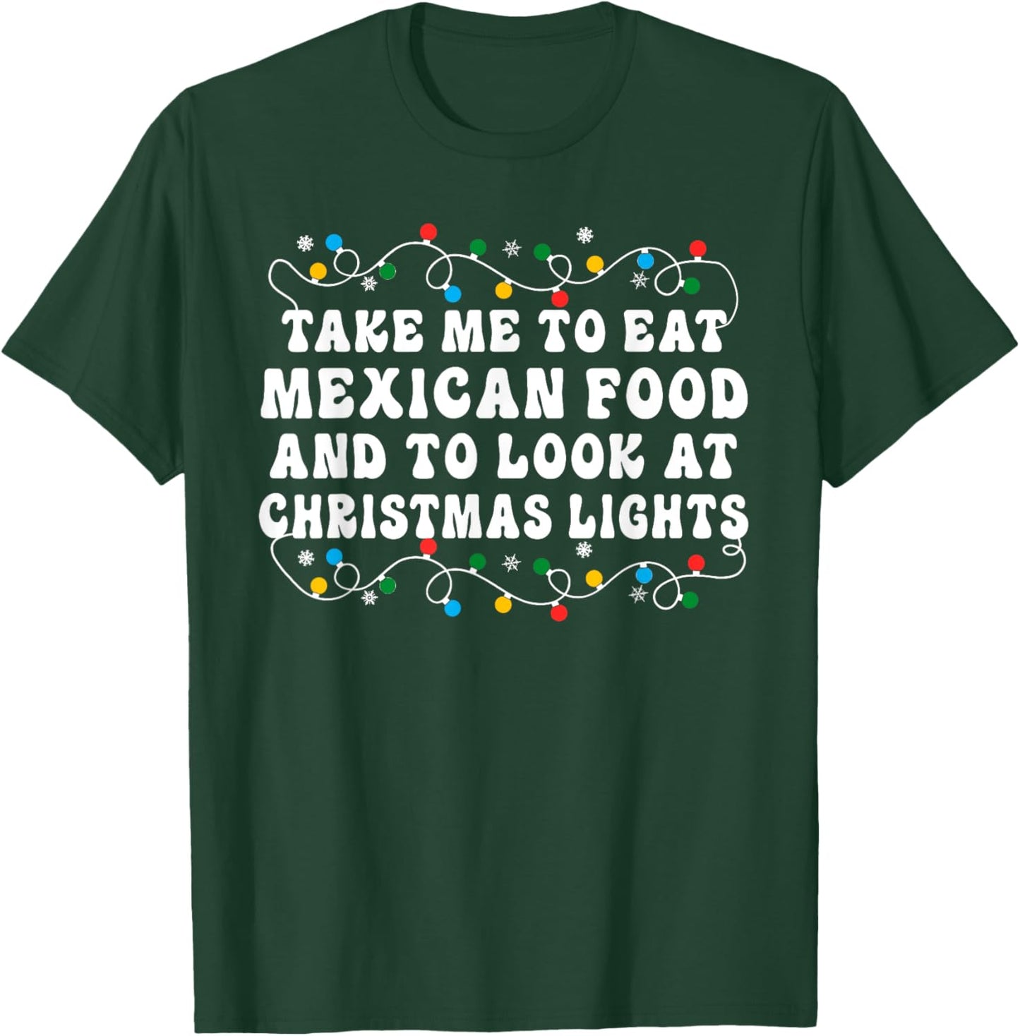 Take Me To Eat Mexican Food And To Look At Christmas Lights T-Shirt - T-Shirt | Forest