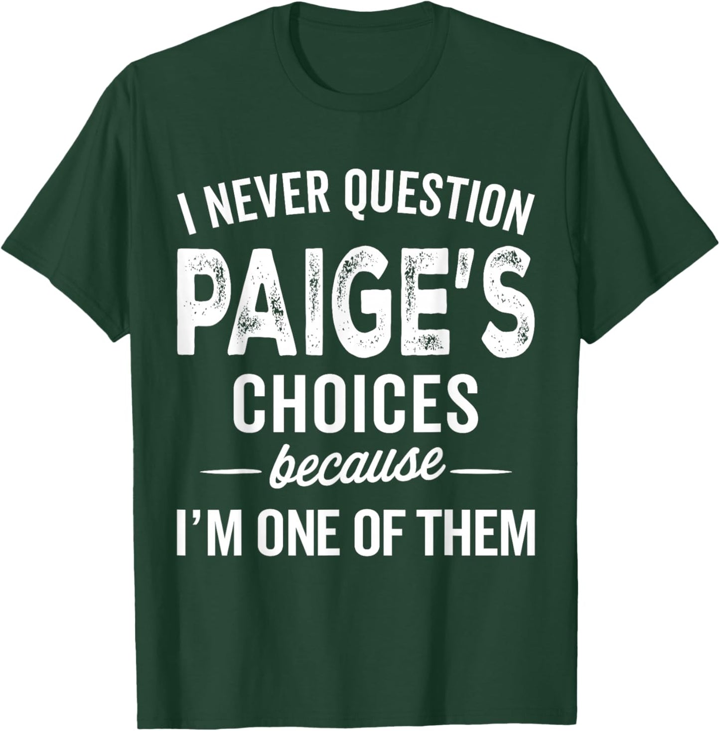I Never Question Paige’s Choices - Paige Personalized Name T-Shirt - T-Shirt | Forest