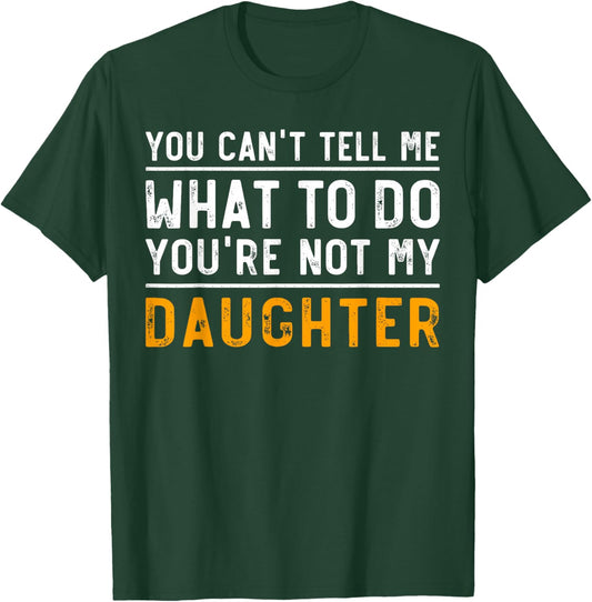 You Can't Tell Me What To Do You're Not My Daughter T-Shirt - T-Shirt | Forest