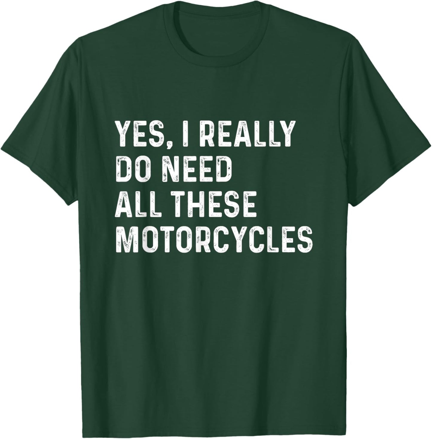 Yes I Really Do Need All These Motorcycles - Biker T-Shirt - T-Shirt | Forest