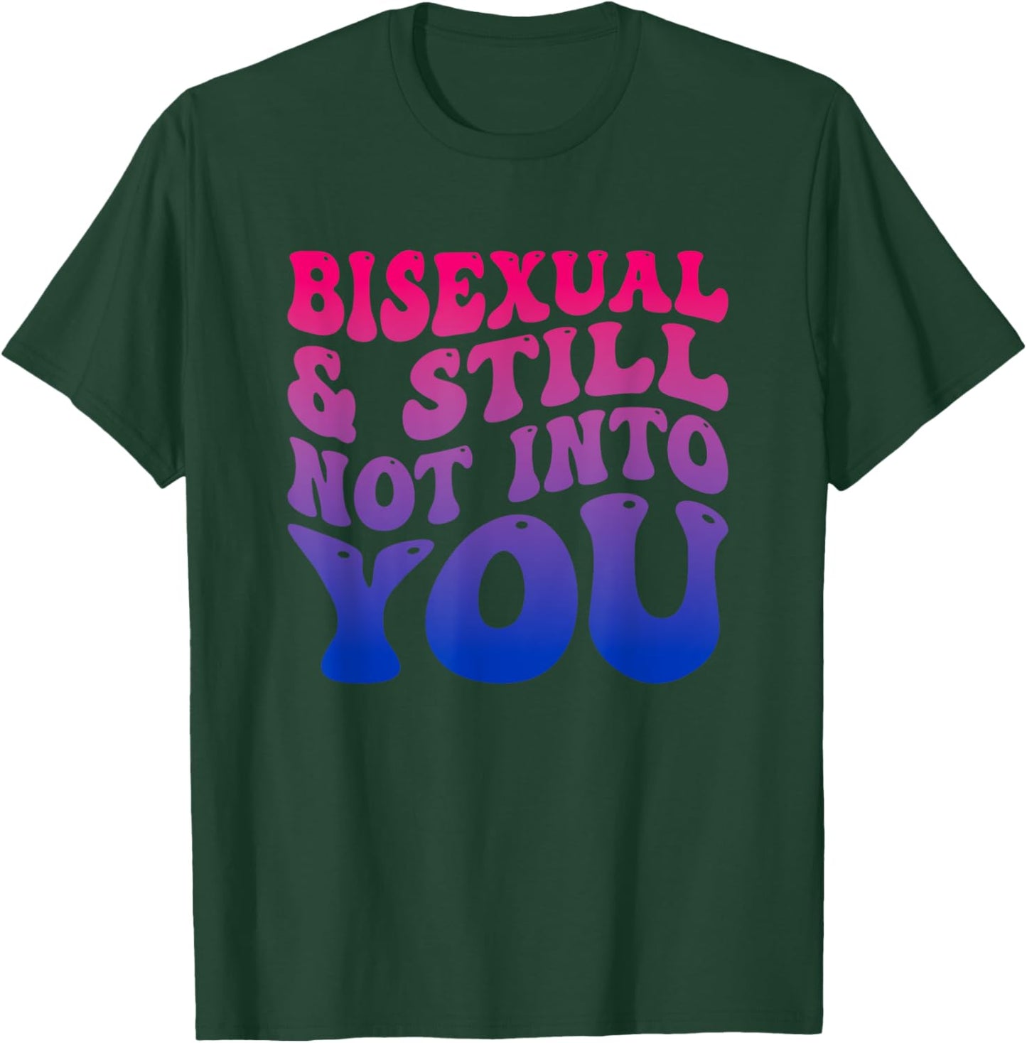 Bisexual And Still Not Into You Funny T-Shirt - T-Shirt | Forest