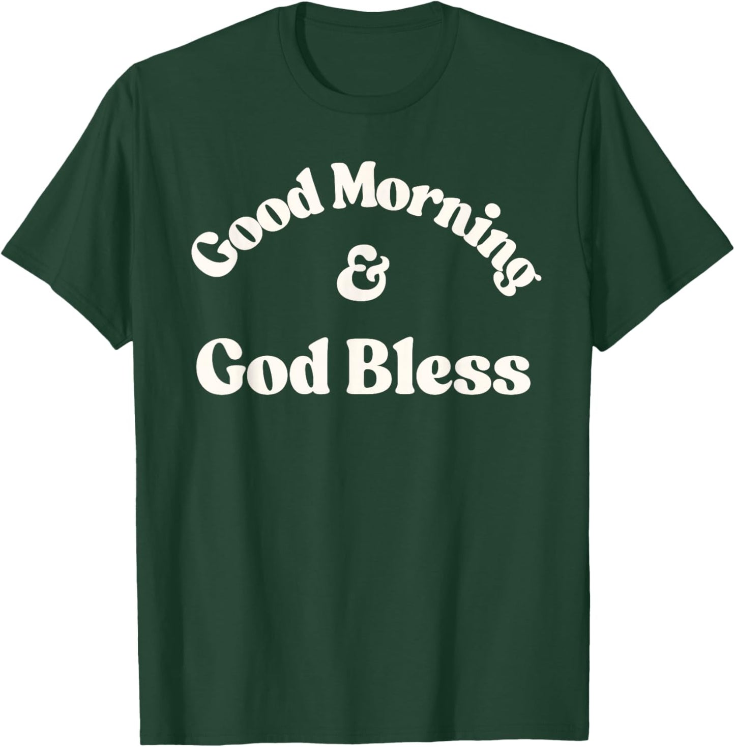 Good Morning & God Bless T-Shirt - T-Shirt | Forest
