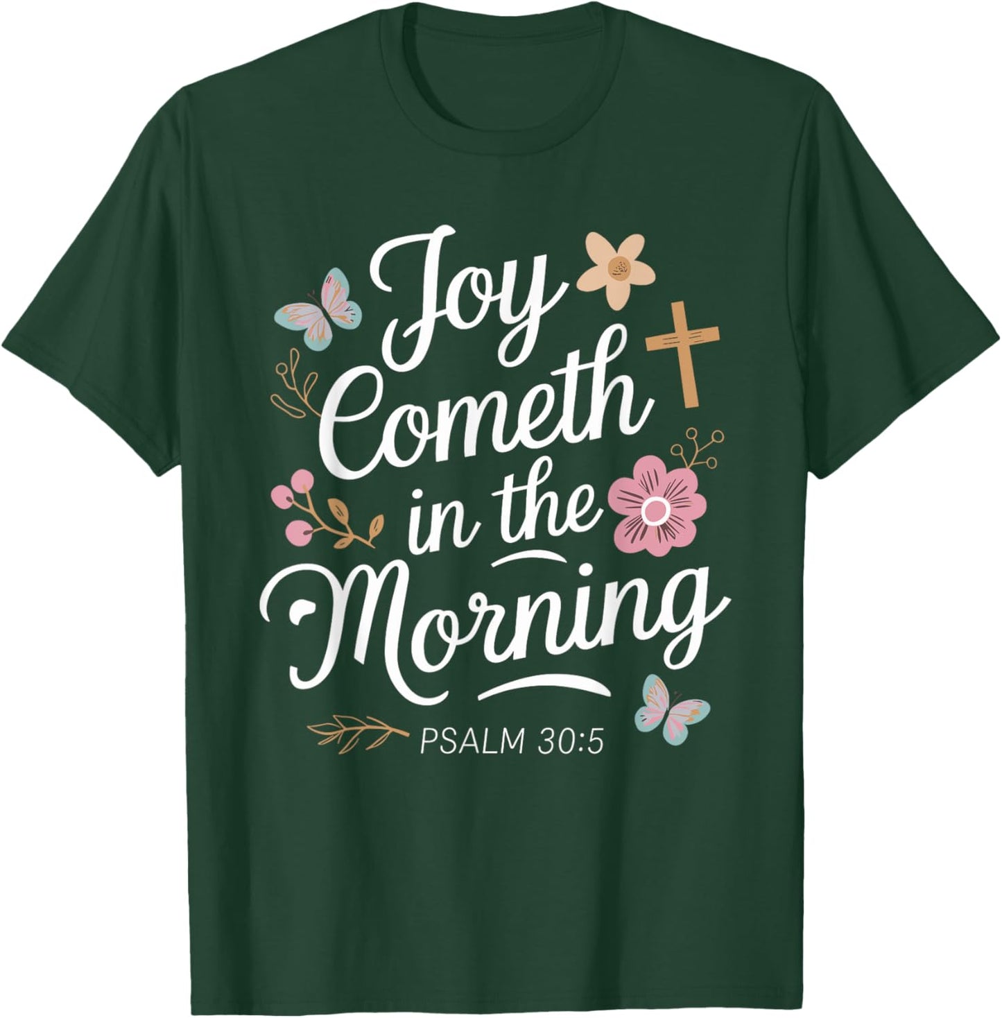 JOY COMETH IN THE MORNING | Psalm 30:5 T-Shirt - T-Shirt | Forest