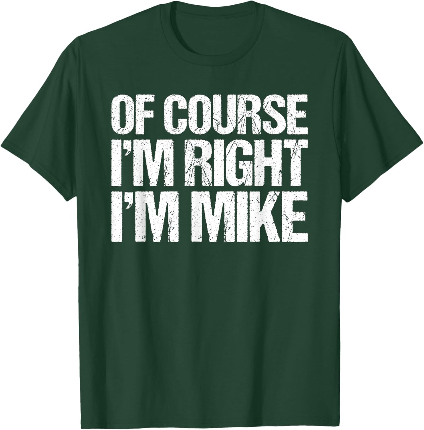 OF COURSE I'M RIGHT I'M MIKE Shirt Funny Personalized T-Shirt - T-Shirt | Forest