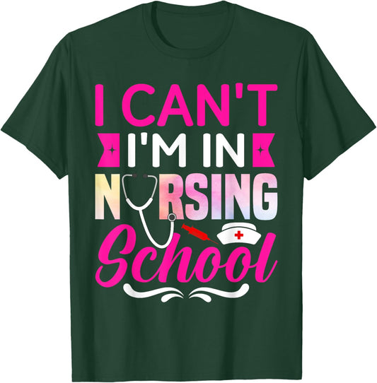 I Can't I'm In Nursing School Nurse Student T-Shirt - T-Shirt | Forest