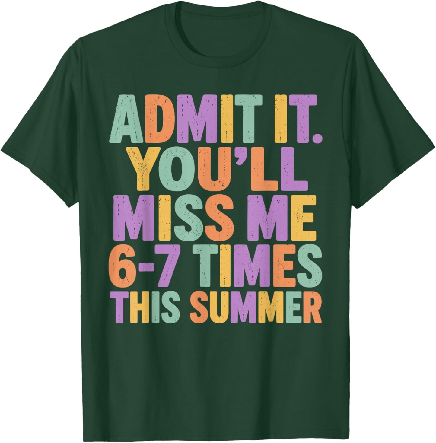 Admit It You'll Miss Me 6-7 Times This Summer Funny Last Day T-Shirt - T-Shirt | Forest