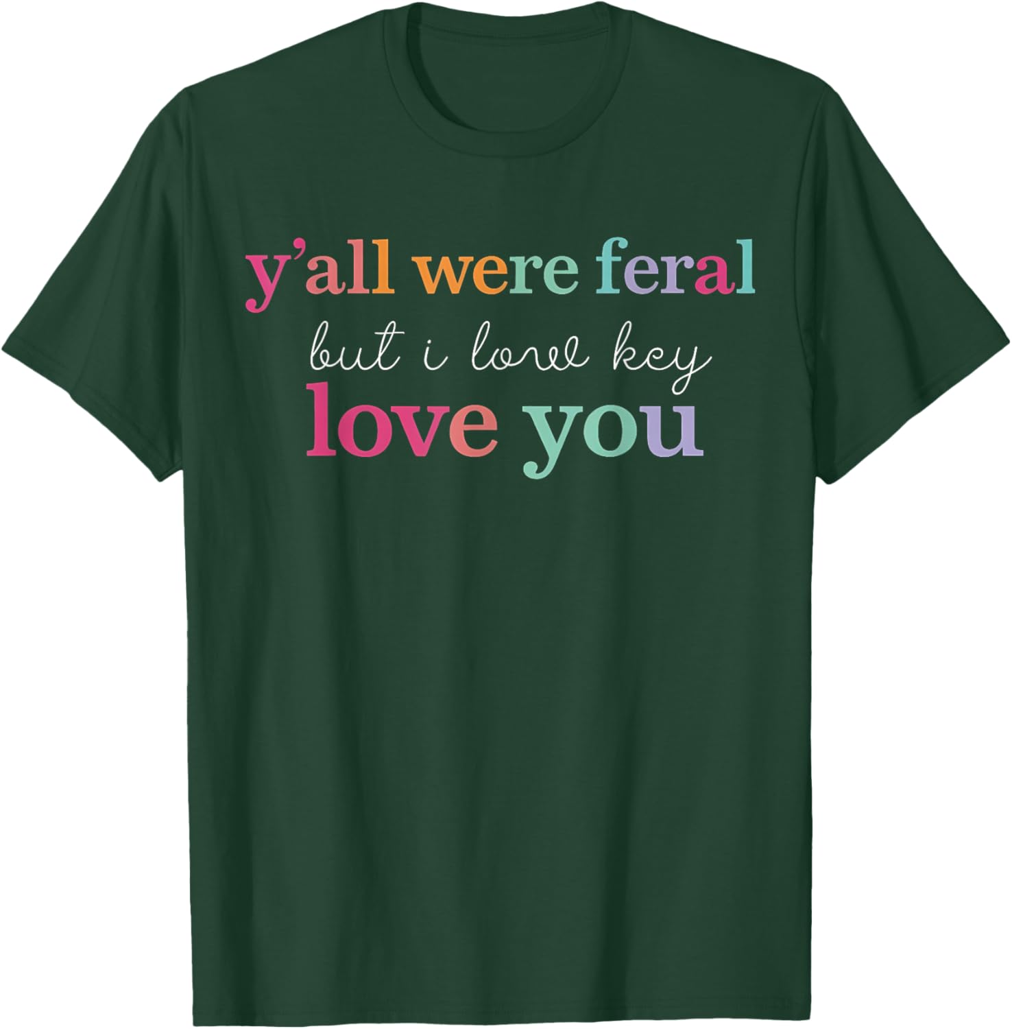 Y'all were Feral But I Low Key Love You Funny Teacher Gift T-Shirt - T-Shirt | Forest