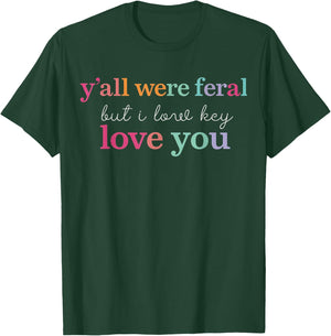 Y'all were Feral But I Low Key Love You Funny Teacher Gift T-Shirt - T-Shirt | Forest
