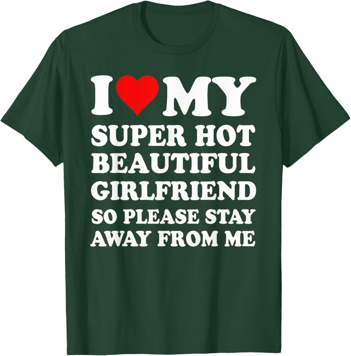 I Love My Super Hot Girlfriend So Please Stay Away From Me T-Shirt - T-Shirt | Forest