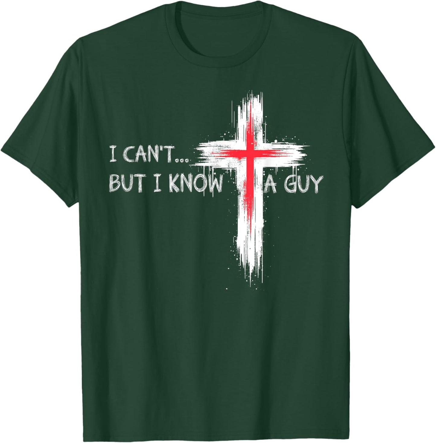 I Can't But I Know A Guy Funny Jesus Cross Christian Believe T-Shirt - T-Shirt | Forest