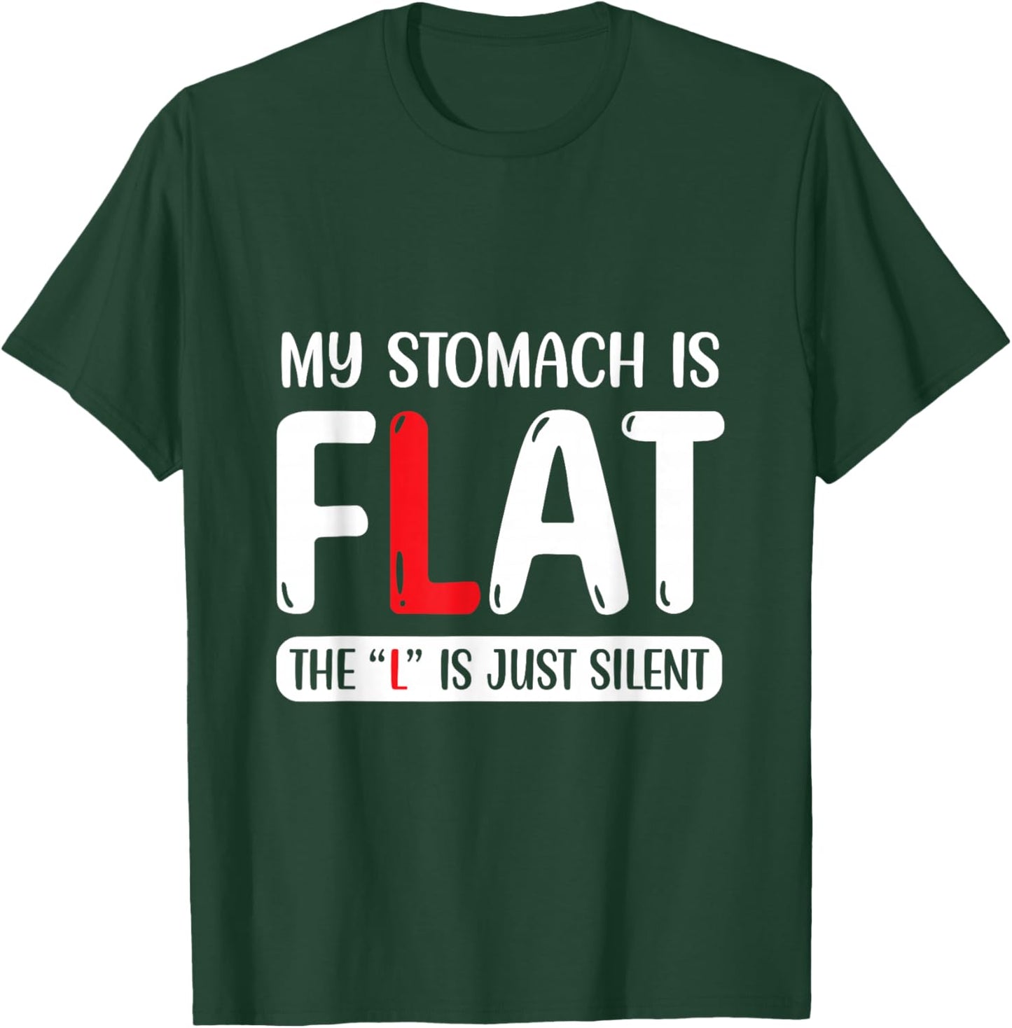 My Stomach is Flat, The L is Just Silent T-Shirt - T-Shirt | Forest