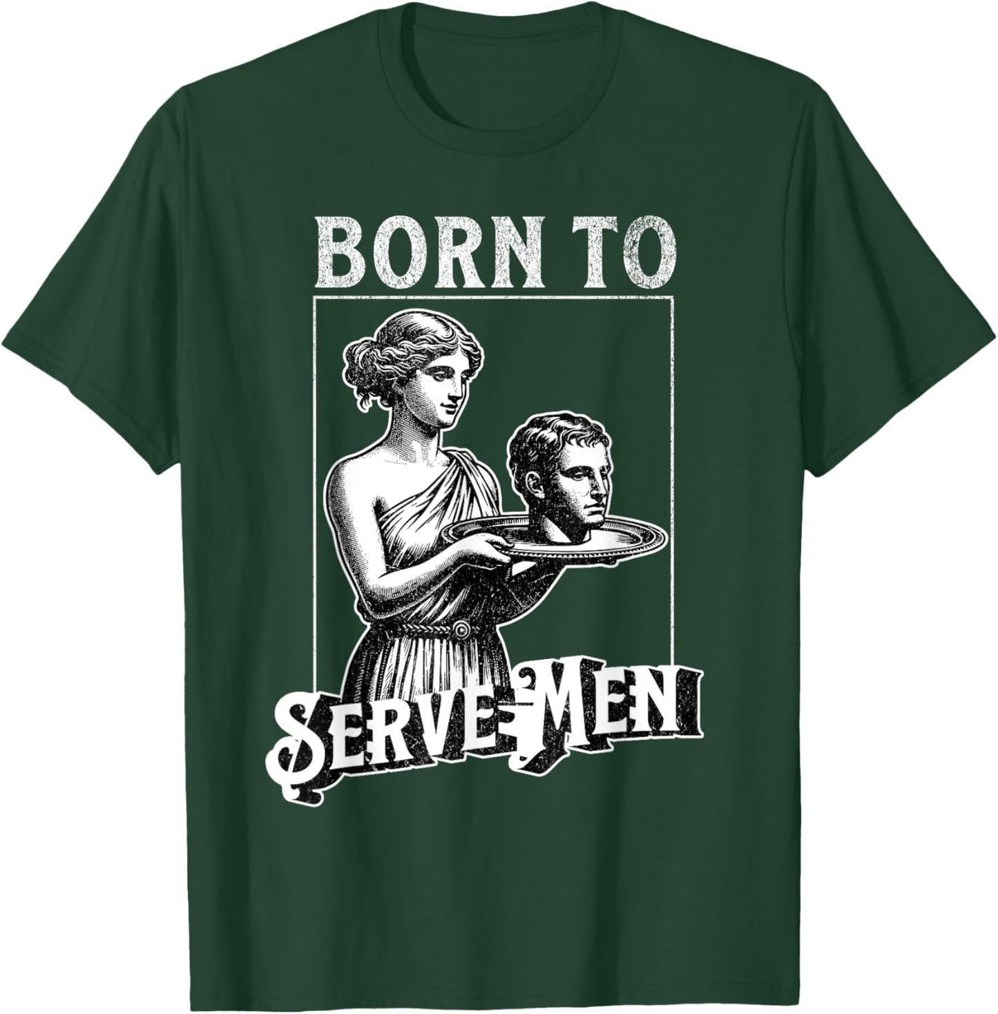 Women Are Born To Serve Men Funny Retro Girl T-Shirt - T-Shirt | Forest