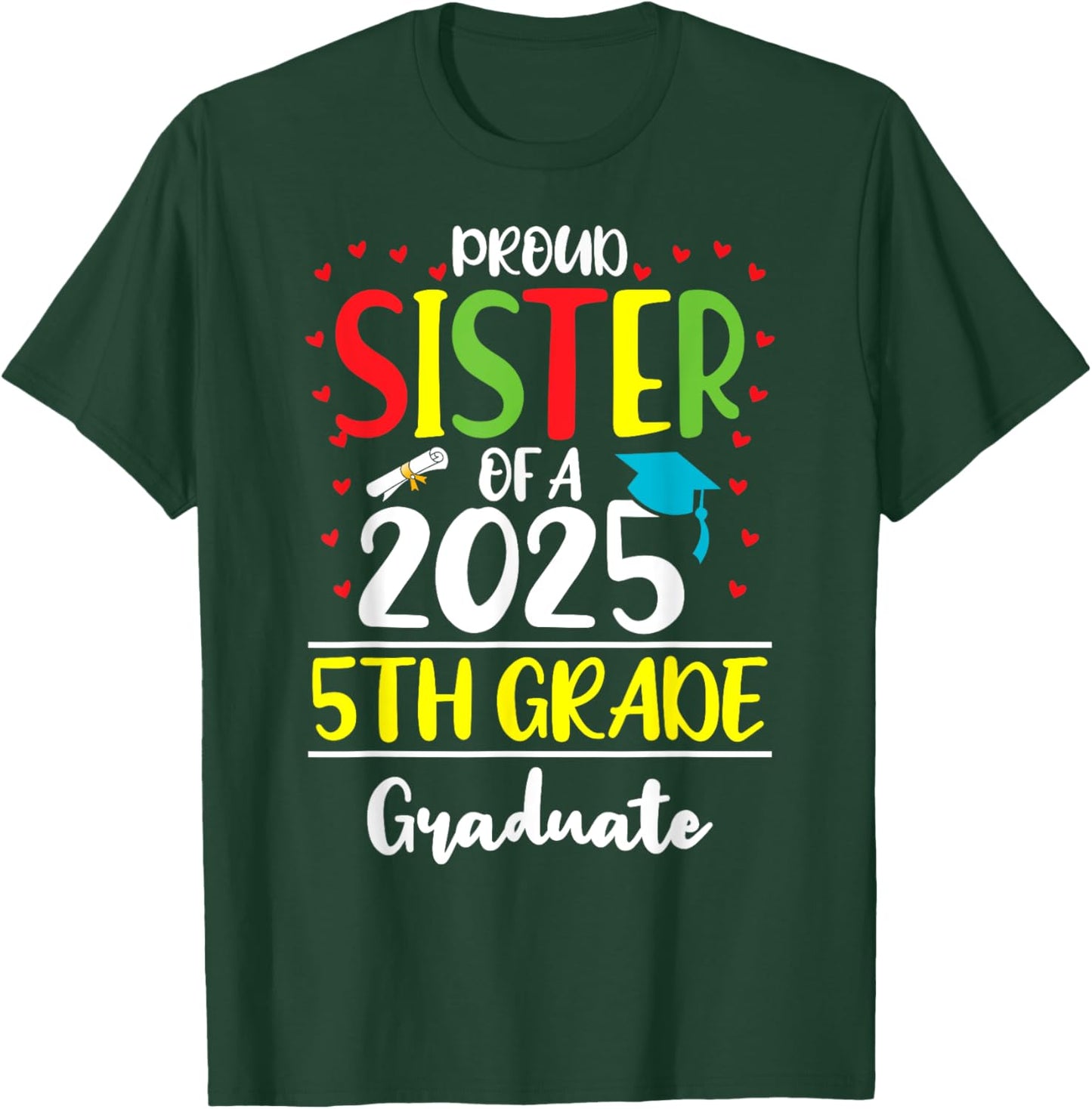 Funny Proud Sister of a Class of 2025 5th Grade Graduate T-Shirt - T-Shirt | Forest