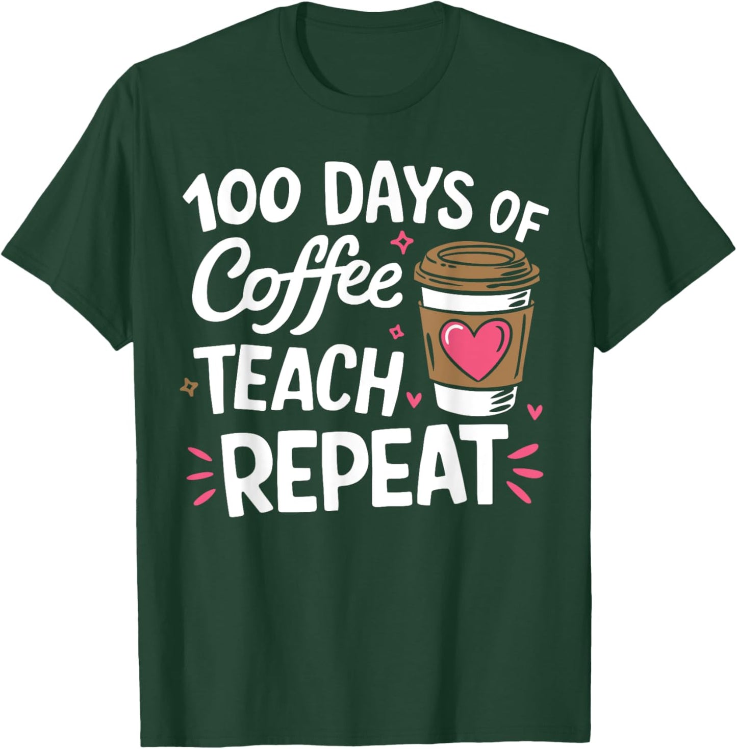 100 Days Of Coffee Teach Repeat 100th Day School Teacher T-Shirt - T-Shirt | Forest