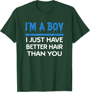 I'm A Boy I Just Have Better Hair Than You T-Shirt - T-Shirt | Forest