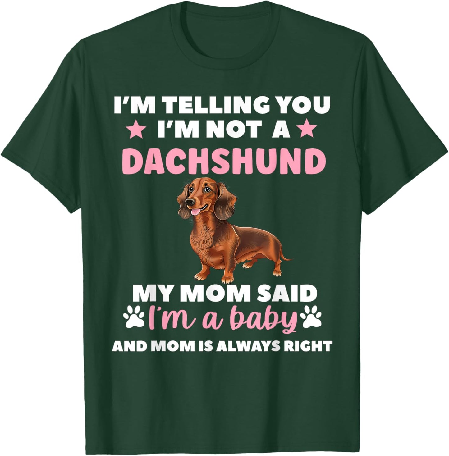 I Am Telling You Im Not a Dachshund My Mom Said Im a Baby T-Shirt - T-Shirt | Forest