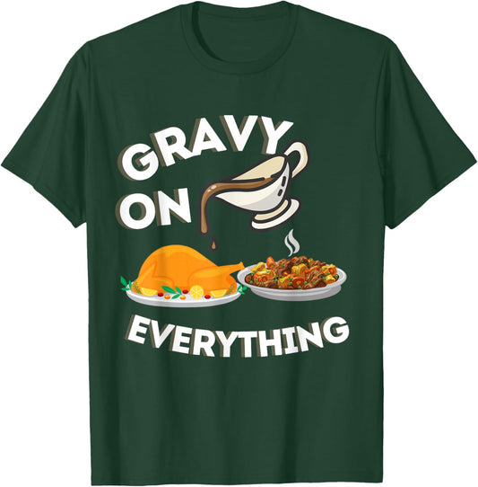 Gravy On Everything Funny Thanksgiving Dinner Gravy Lover T-Shirt - T-Shirt | Forest