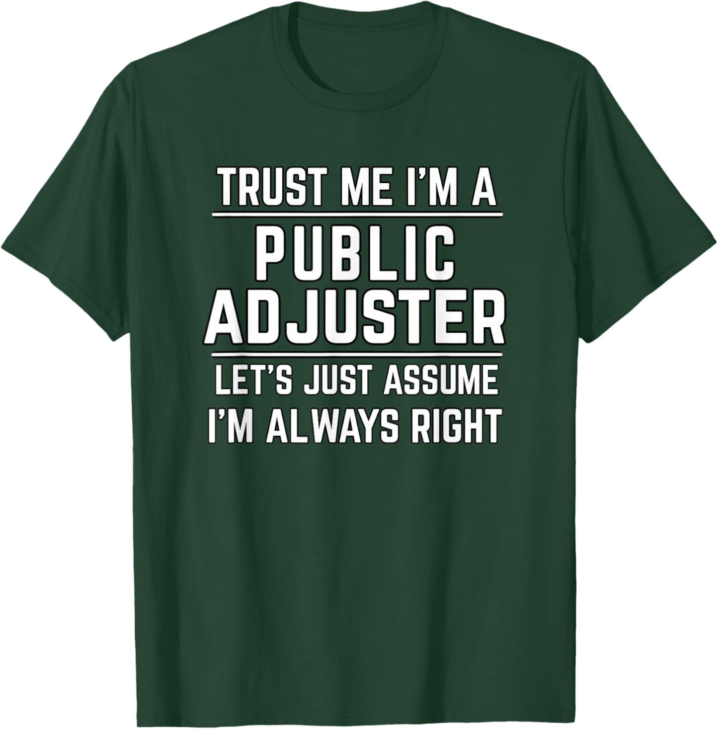 Trust Me I'm A Public Adjuster Let's Just Assume I'm Right T-Shirt - T-Shirt | Forest