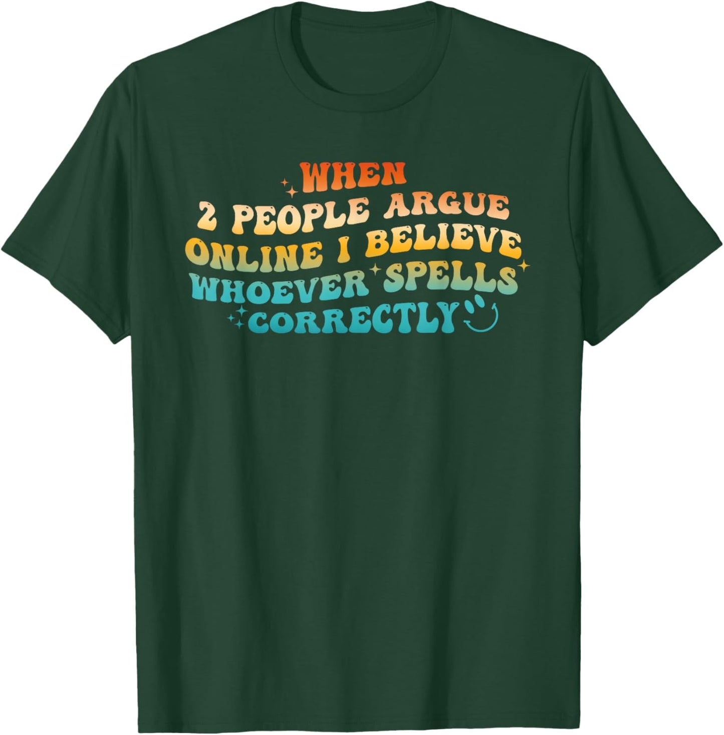 When 2 People Argue Online, I Believe Whoever Spells T-Shirt - T-Shirt | Forest