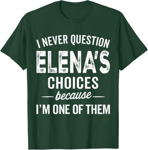 I Never Question Elena’s Choices - Elena Personalized Name T-Shirt - T-Shirt | Forest