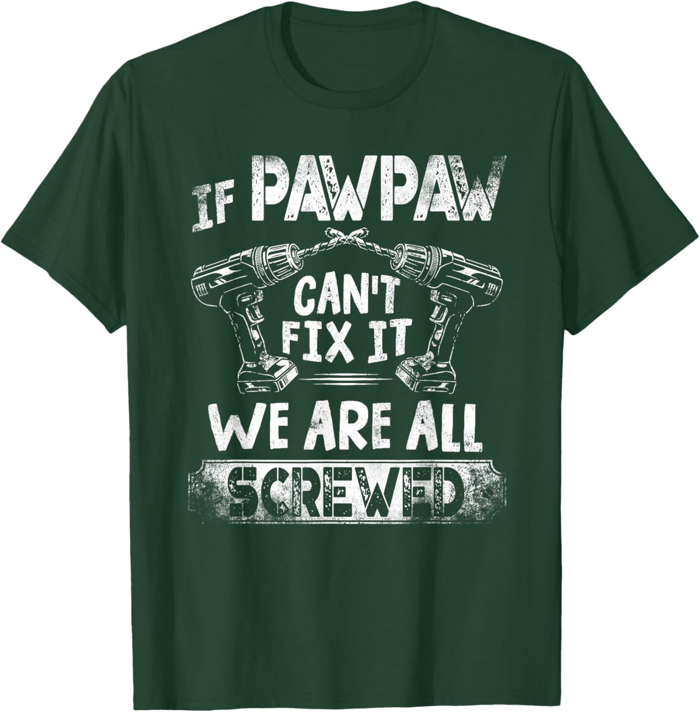 Funny If Pawpaw Can't Fix it We're All Screwed T-Shirt - T-Shirt | Forest