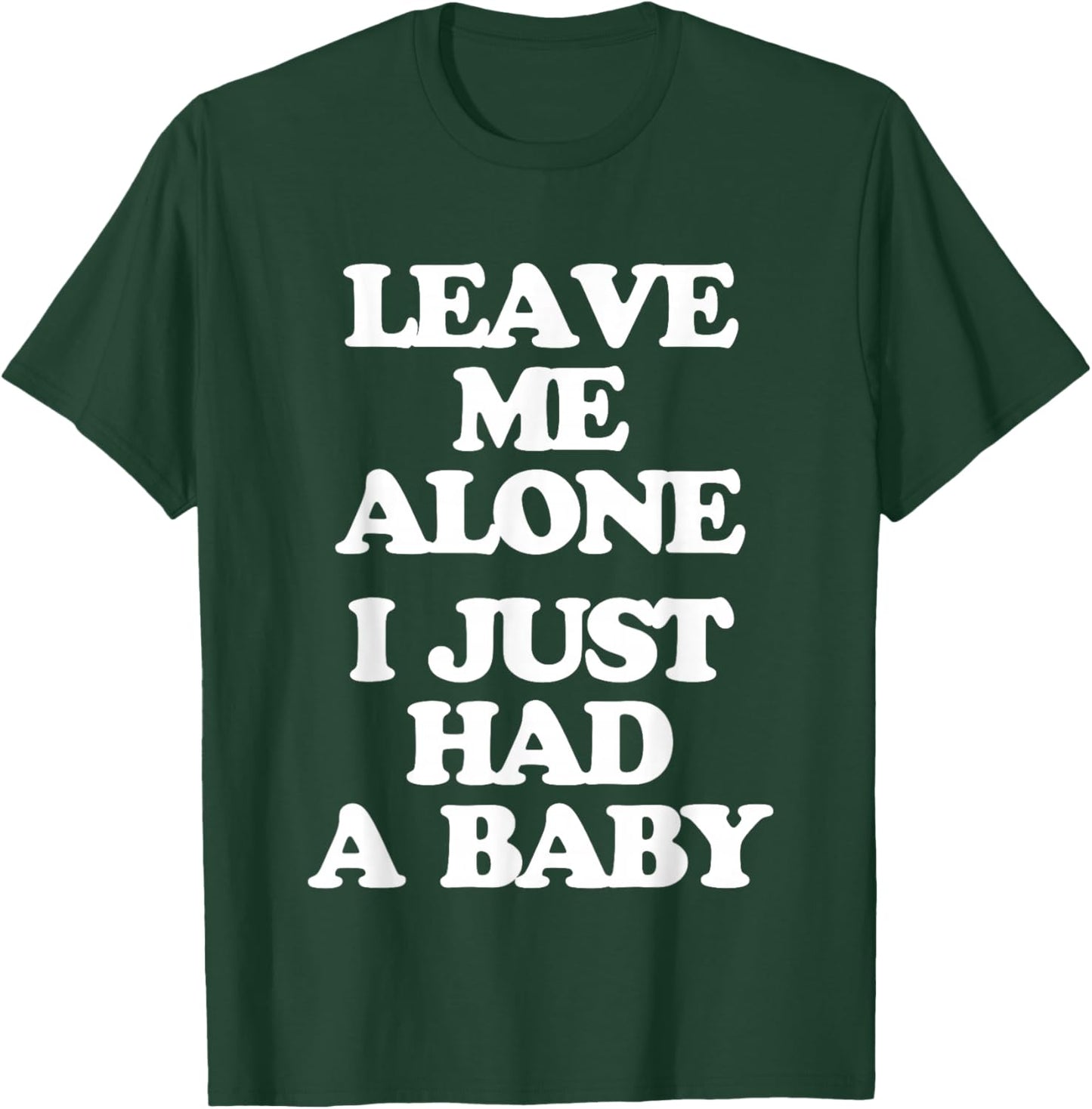 Leave Me Alone (I Just Had A Baby) - Funny Saying New Mom T-Shirt - T-Shirt | Forest