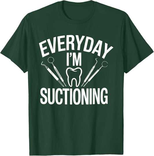 Everyday I'm Suctioning Funny Dental Humor T-Shirt - T-Shirt | Forest