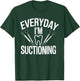 Everyday I'm Suctioning Funny Dental Humor T-Shirt - T-Shirt | Forest
