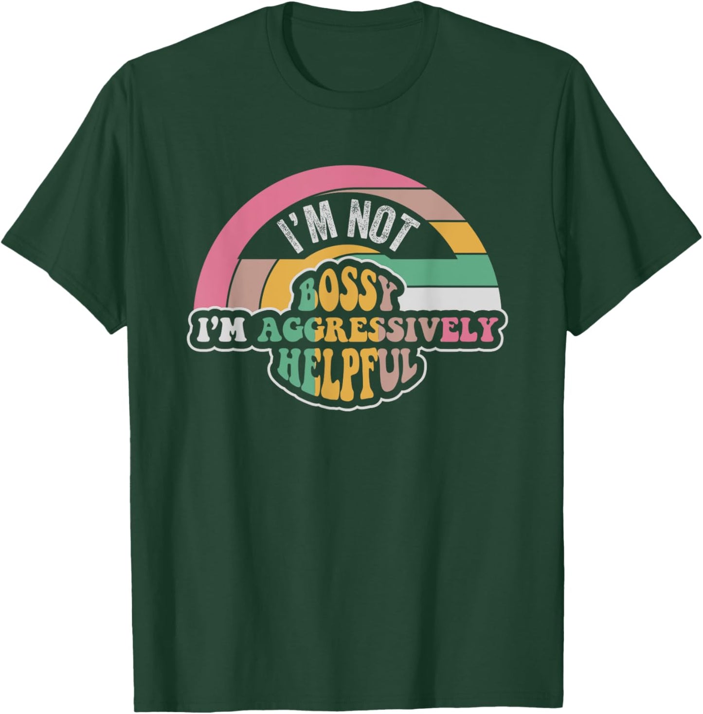 I'm Not Bossy I'm Aggressively Helpful Saying T-Shirt - T-Shirt | Forest