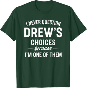 I Never Question DREW'S Choices Because I'm One of Them T-Shirt - T-Shirt | Forest