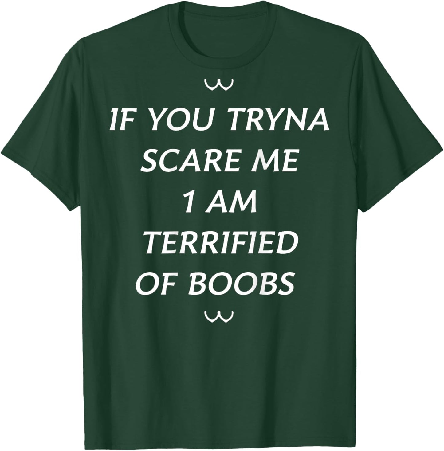 If You Tryna Scare Me 1 AM Terrified Of Boobs (on back) T-Shirt - T-Shirt | Forest