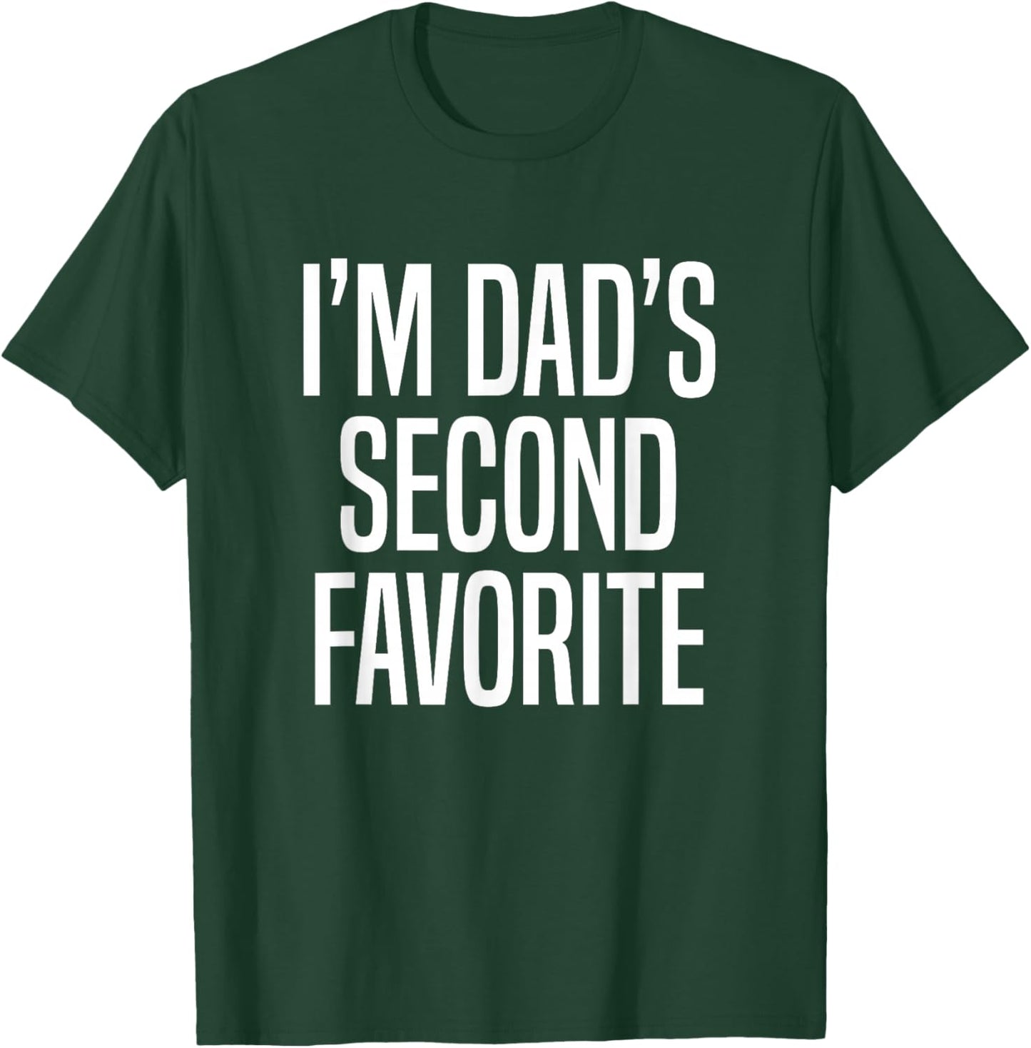 I’m Dad’s Second Favorite T-Shirt - T-Shirt | Forest