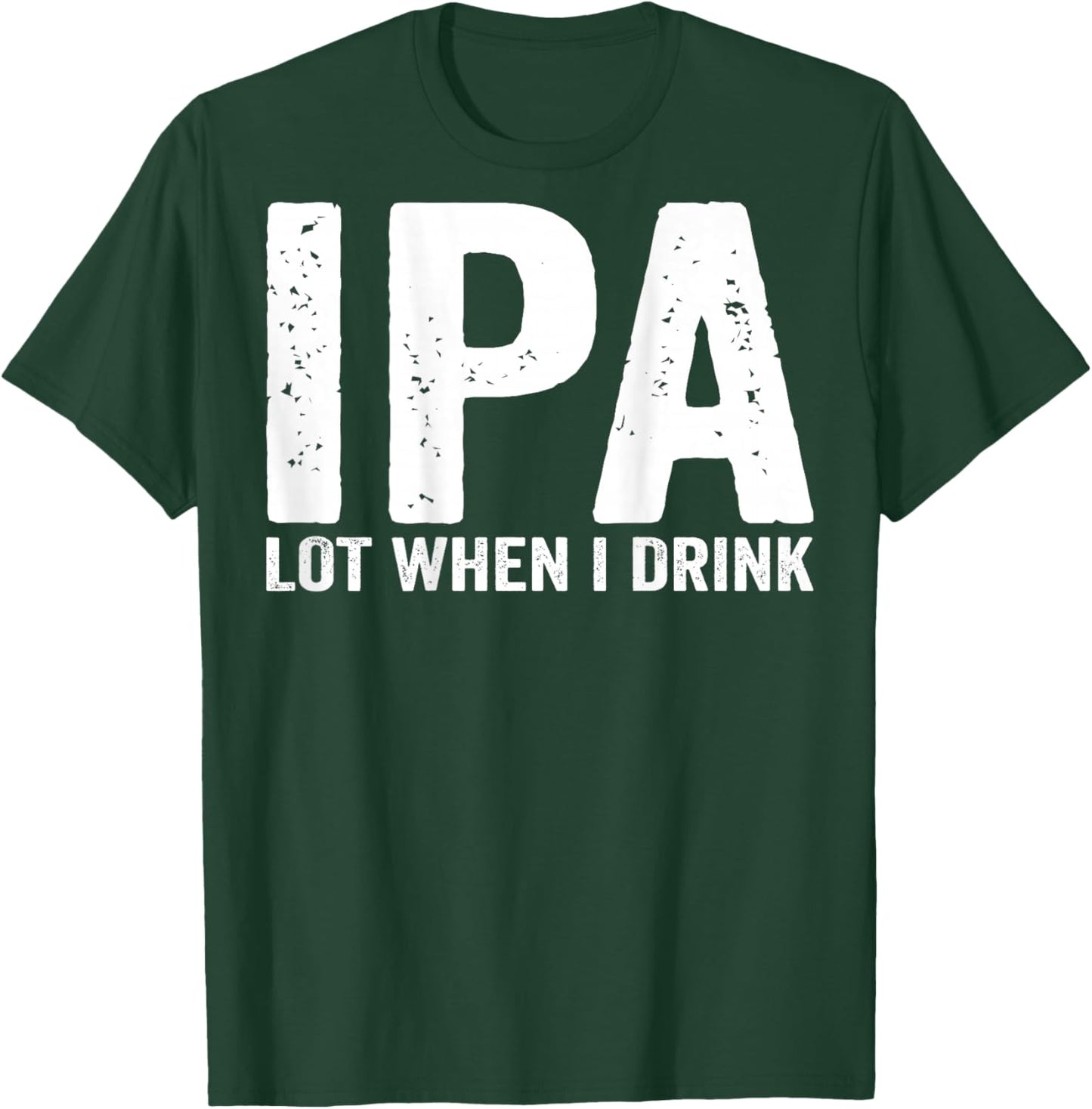 IPA lot When i Drink (on Back) T-Shirt - T-Shirt | Forest