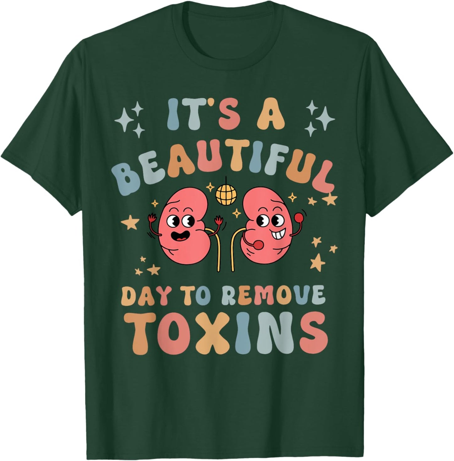 It's A Beautiful Day To Remove Toxins Kidney Dialysis Nurse T-Shirt - T-Shirt | Forest