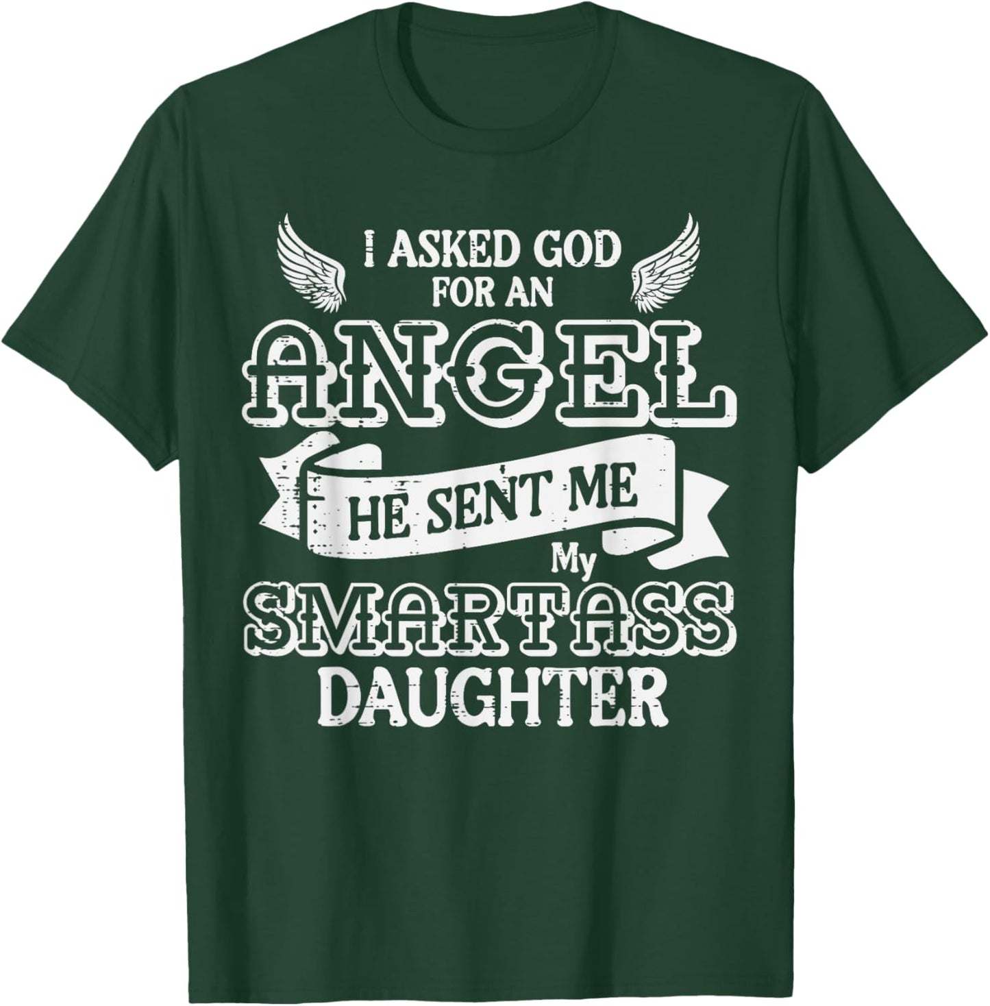 I Asked God For Angel Smartass Daughter Fathers Day Dad Papa T-Shirt - T-Shirt | Forest