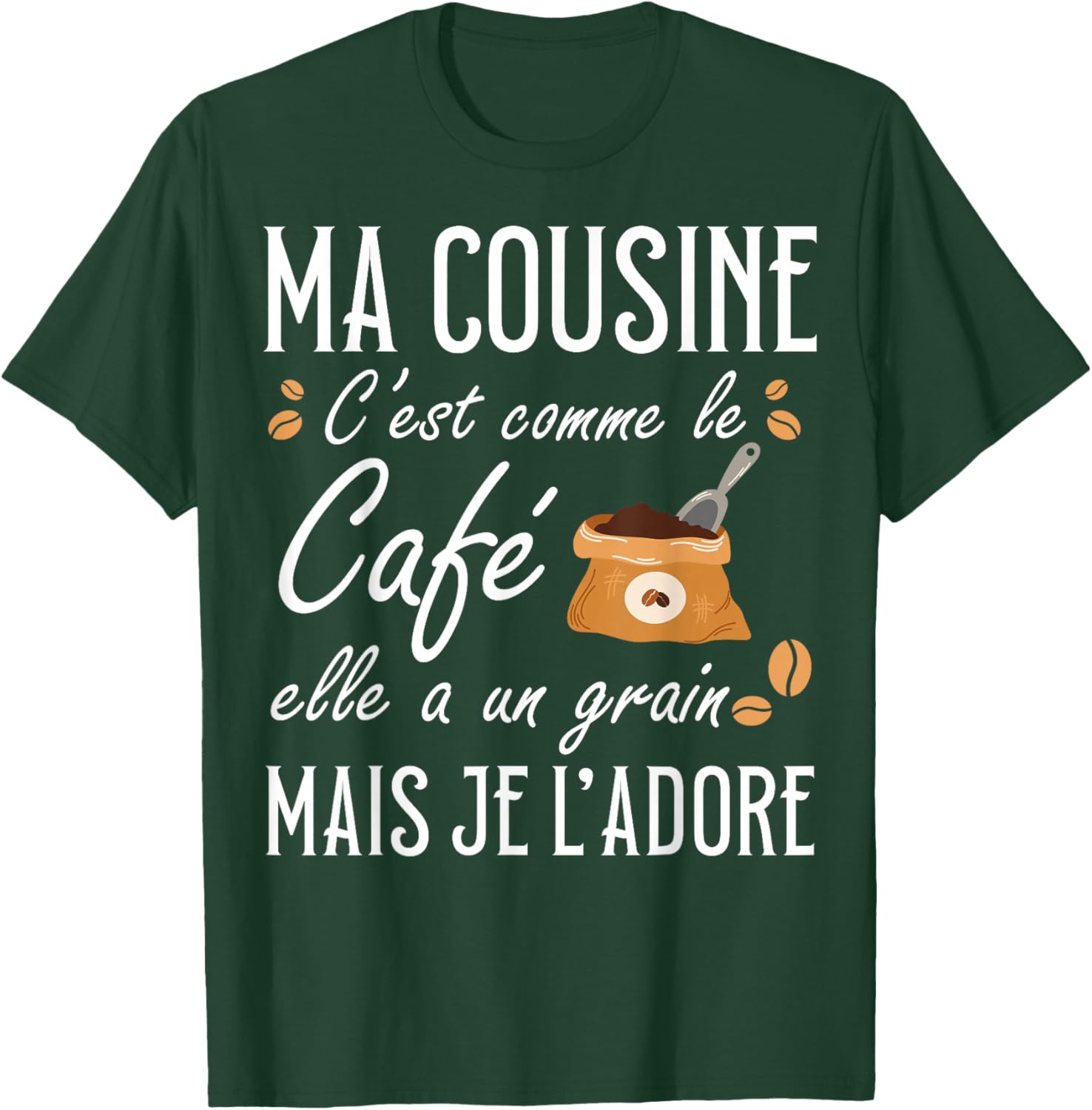 Ma Cousine C'est Comme Le café Elle a Un Grain Je l'adore T-Shirt - T-Shirt | Forest