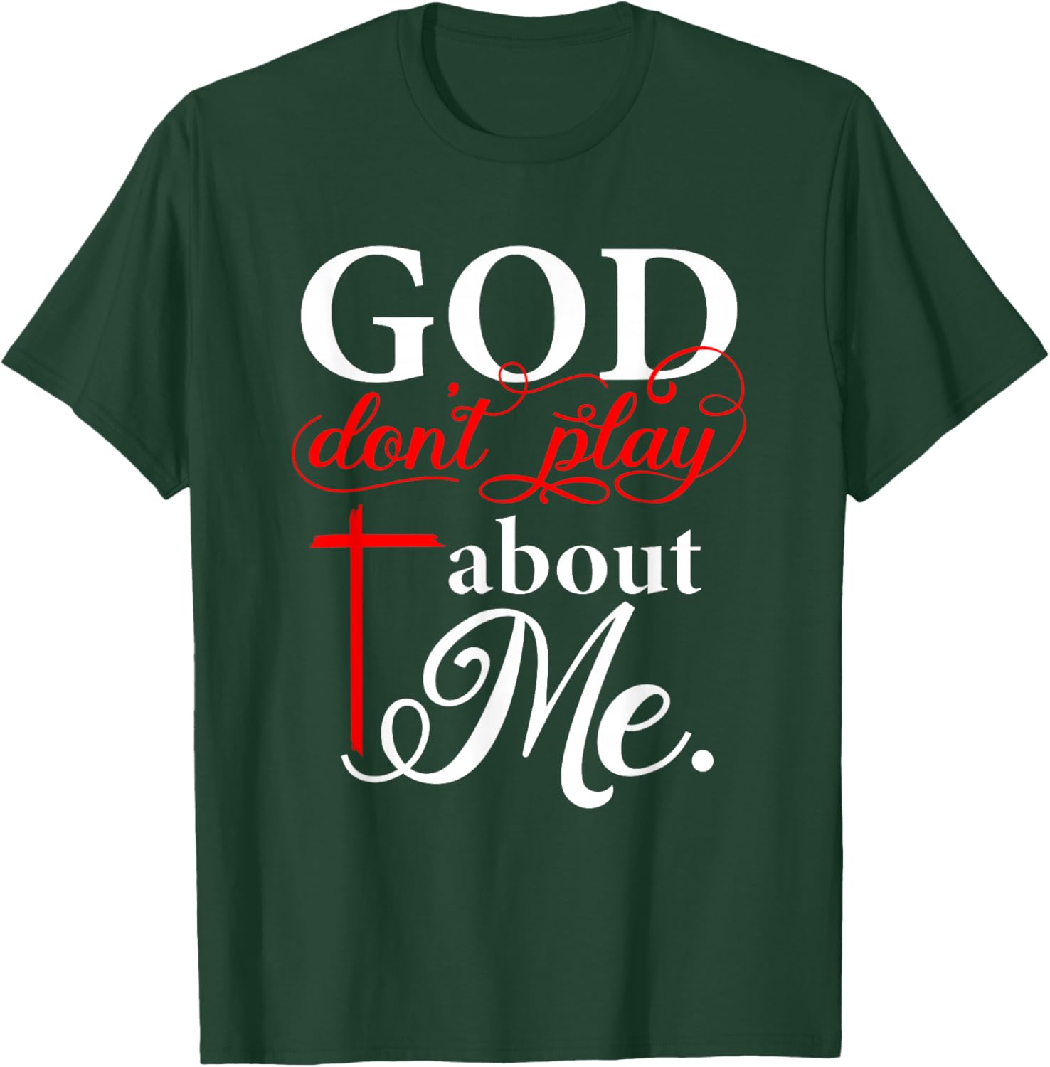 God Don't Play About Me Christian Faith Quote T-Shirt - T-Shirt | Forest