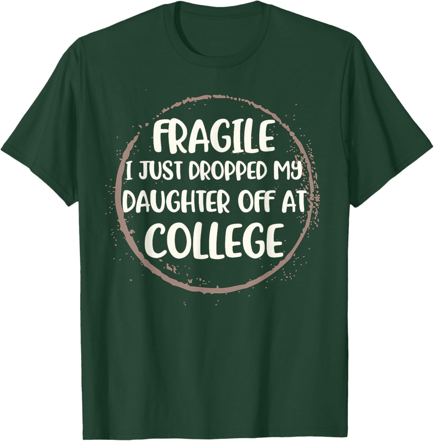 Daughter Leaving For College Fragile Just Dropped Kid Off At T-Shirt - T-Shirt | Forest