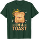 Baking Pastry I'm A Toast T-Shirt - T-Shirt | Forest