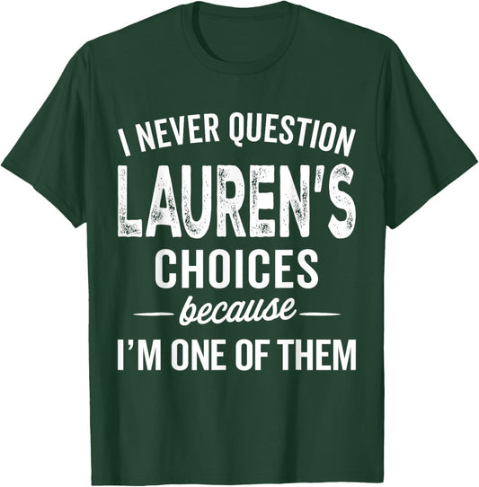 I Never Question Lauren’s Choices - Lauren Personalized Name T-Shirt - T-Shirt | Forest