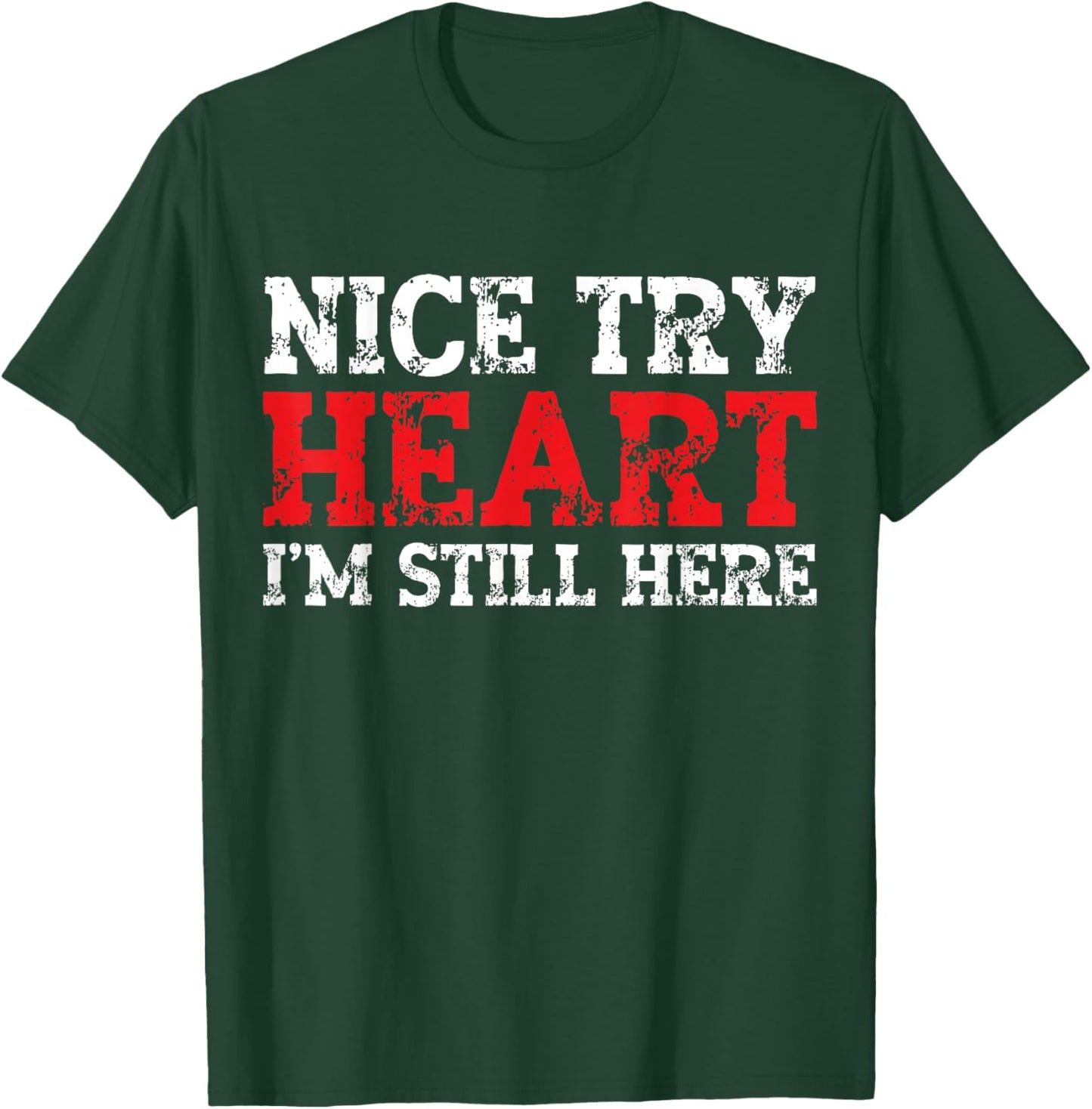 Nice Try Heart I'm Still Here Heart Attack Survivor T-Shirt - T-Shirt | Forest