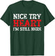 Nice Try Heart I'm Still Here Heart Attack Survivor T-Shirt - T-Shirt | Forest