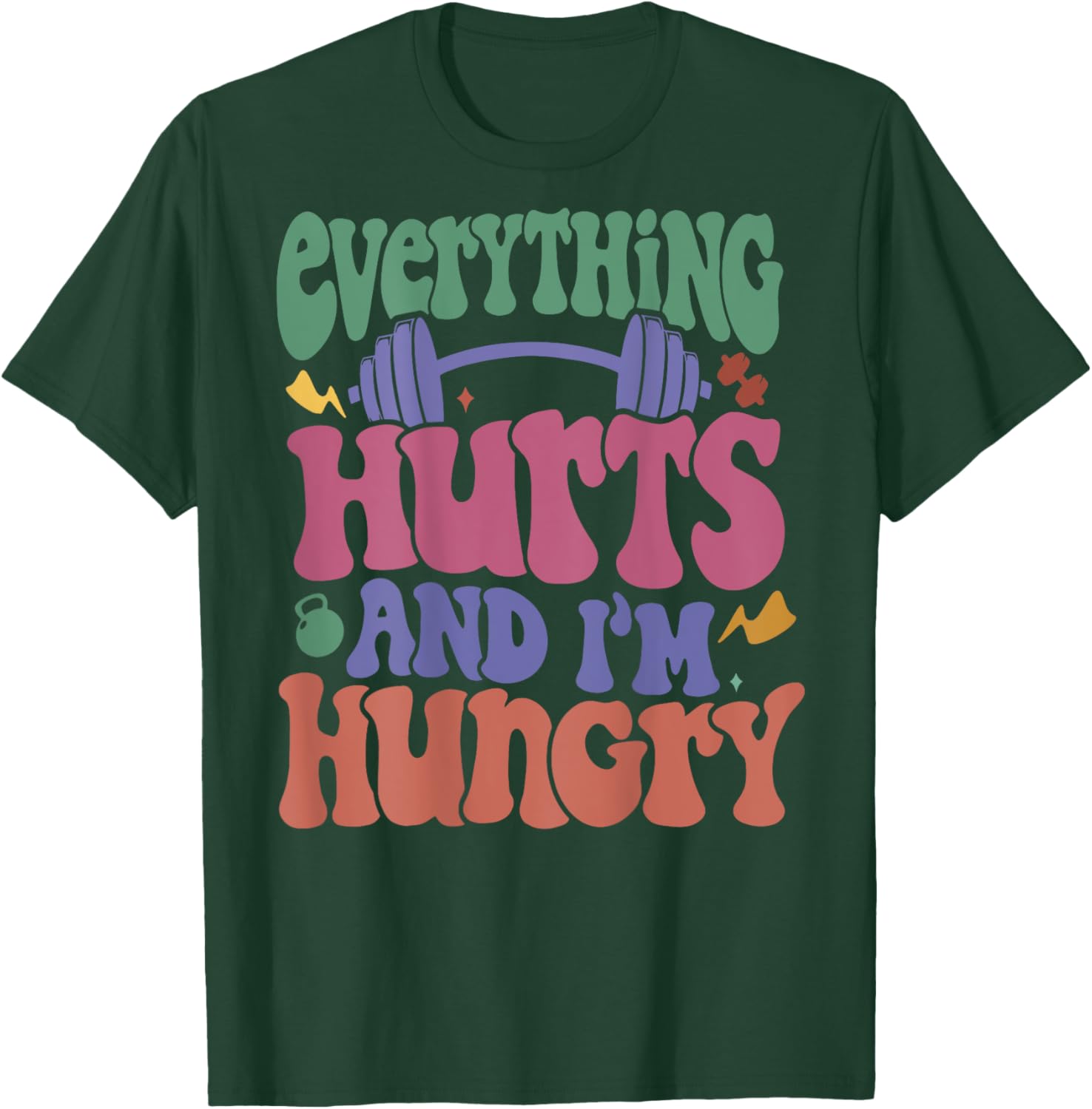 Everything Hurts And I’m Hungry T-Shirt - T-Shirt | Forest