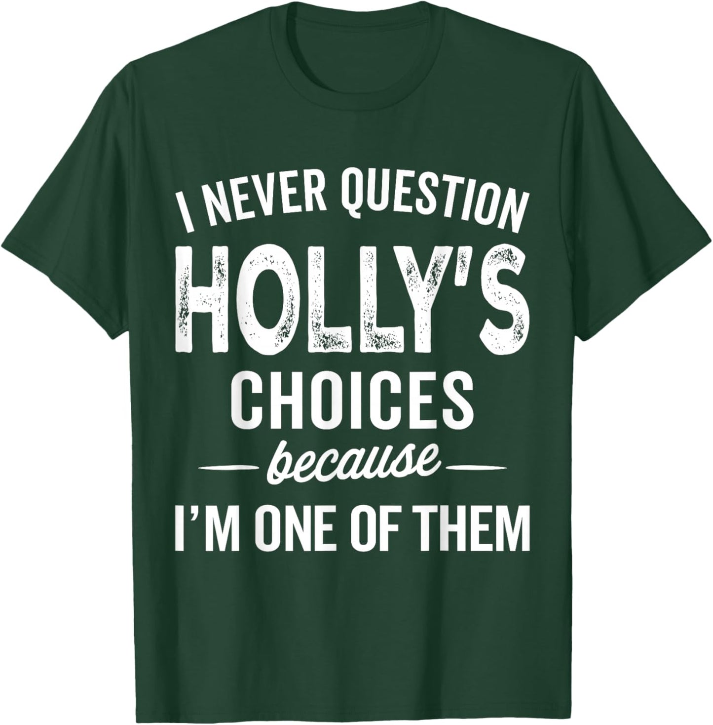 I Never Question Holly’s Choices - Holly Personalized Name T-Shirt - T-Shirt | Forest