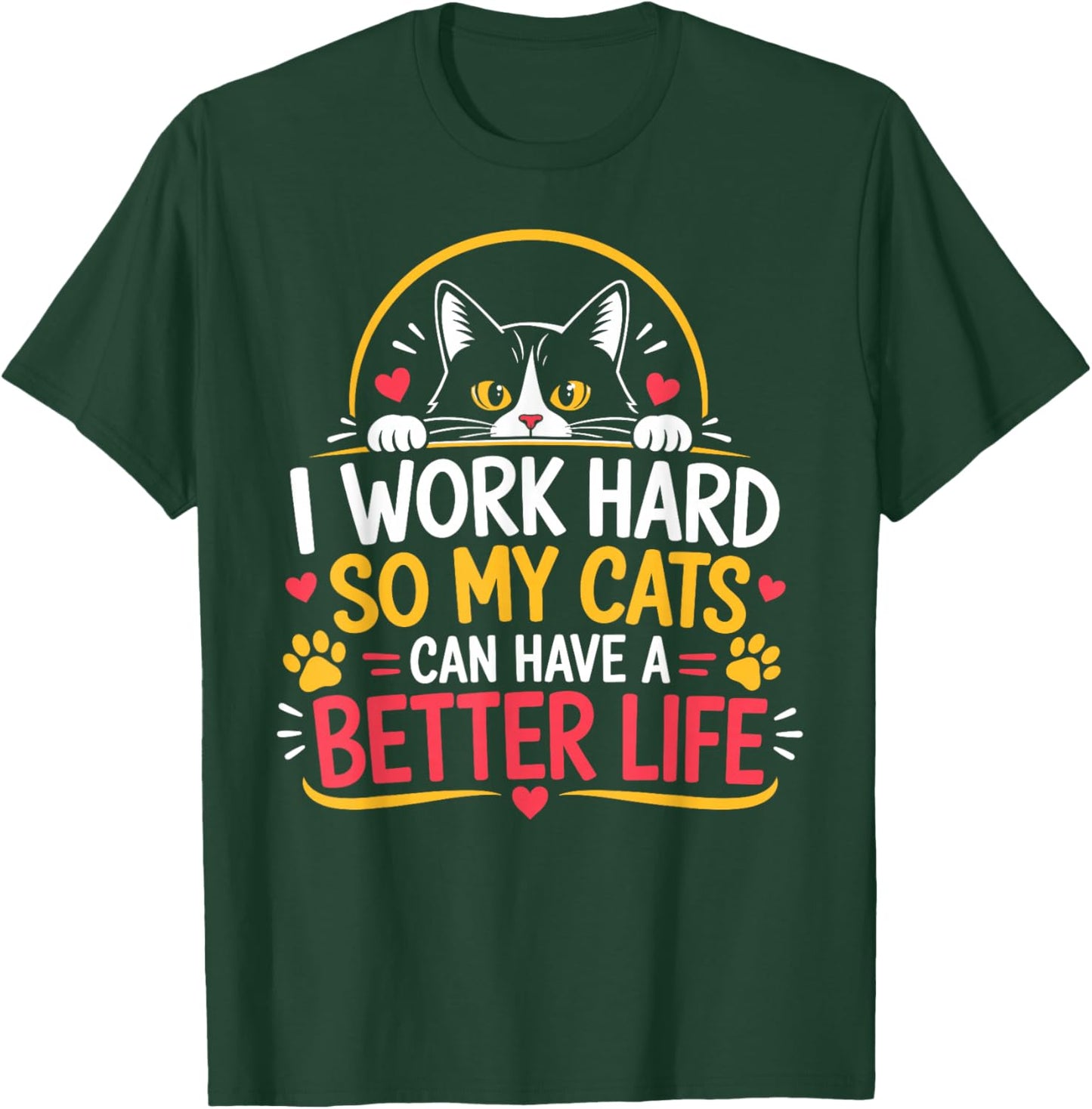 I Work Hard So My Cats Can Have A Better Life T-Shirt - T-Shirt | Forest